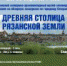 «Древняя столица Рязанской земли». - Музей-заповедник Рязанский кремль