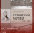 Презентация книги Д.Д. Солодовникова «Рязанский музей 1918-1941» - Музей-заповедник Рязанский кремль